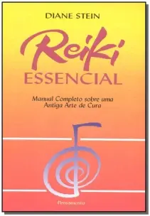 Reiki Essencial - Manual Completo Sobre Uma Antiga Arte De Cura